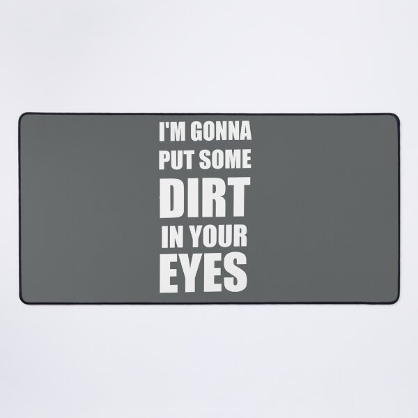 Item preview, I am Gonna Put Some Dirt In Your Eyes Design designed and sold by SamReeves45.