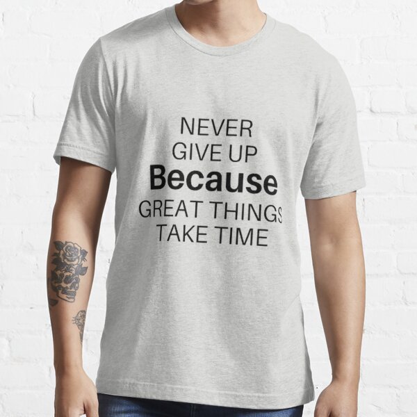 Never Give Up Great Things Take Time Inspirational Quote t shirt