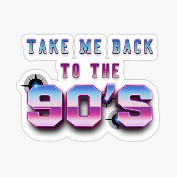 TAKE ME BACK TO THE 90S Sticker for Sale by tagmecool