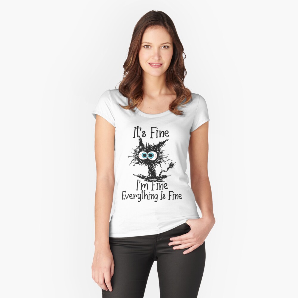 It's Fine I'm Fine Everything Is Fine Funny cat  Fitted Scoop T-Shirt