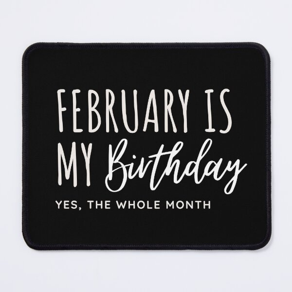 Item preview, FEBRUARY IS MY BIRTHDAY YES THE WHOLE MONTH designed and sold by successmom.