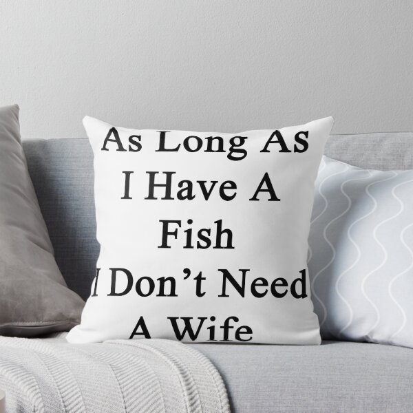 Item preview, As Long As I Have A Fish I Don't Need A Wife  designed and sold by supernova23.