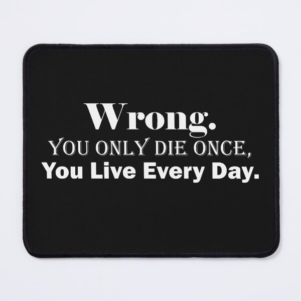Item preview, Wrong. You Only Die Once, You Live Everyday designed and sold by BKNation.