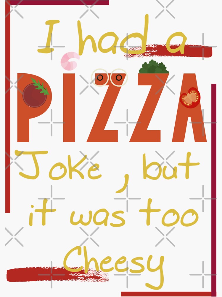 "Pizza saying joke _ I had a pizza joke, but it was too cheesy