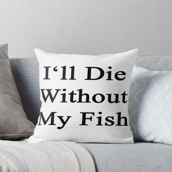 Item preview, I'll Die Without My Fish designed and sold by supernova23.