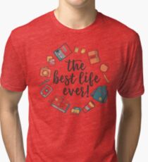 The Best Life Ever! (Design no. 3) Tri-blend T-Shirt