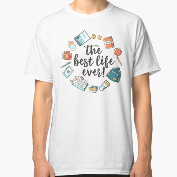 The Best Life Ever! (Design no. 3) Classic T-Shirt