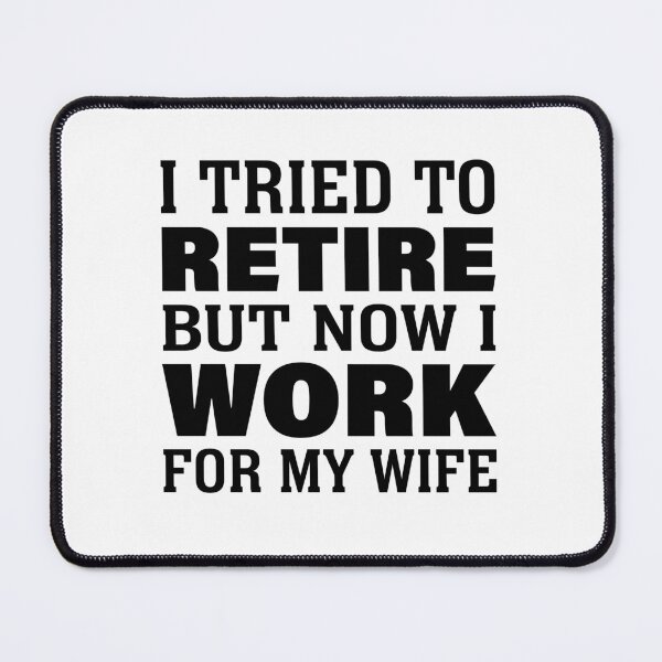 Item preview, I tried to retire but now I work for my wife funny retired shirt designed and sold by julexy.