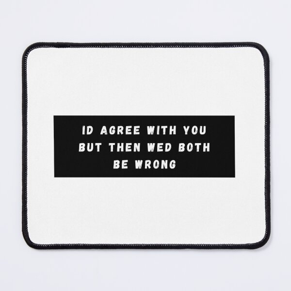 Item preview, Id Agree With You But Then Wed Both Be Wrong designed and sold by HappyTeesCie Shop.