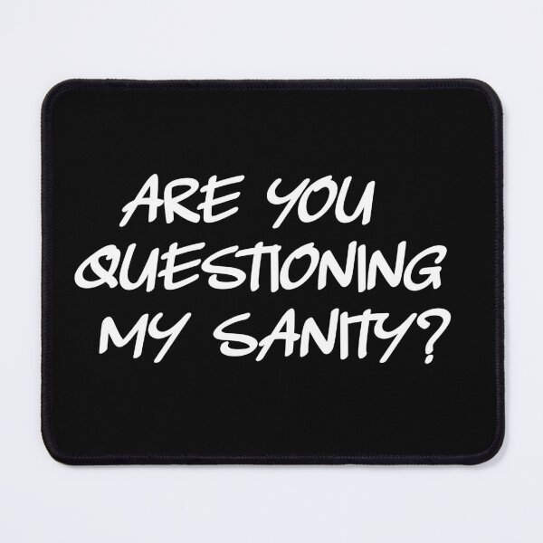 Item preview, Are You Questioning My Sanity? Mental Health Humor designed and sold by luvmhykdesigns.