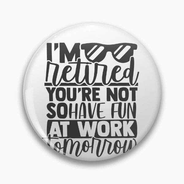 Item preview, I'm Retired You're Not Have Fun At Work Tomorrow designed and sold by mohalaz.