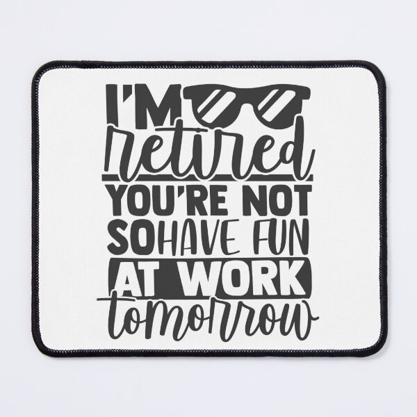 Item preview, I'm Retired You're Not Have Fun At Work Tomorrow designed and sold by mohalaz.