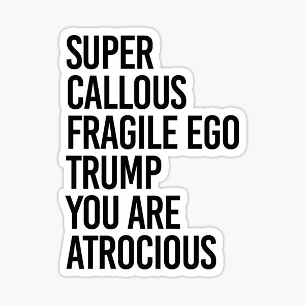 Super Callous Fragile Ego Trump You Are Atrocious/ pic