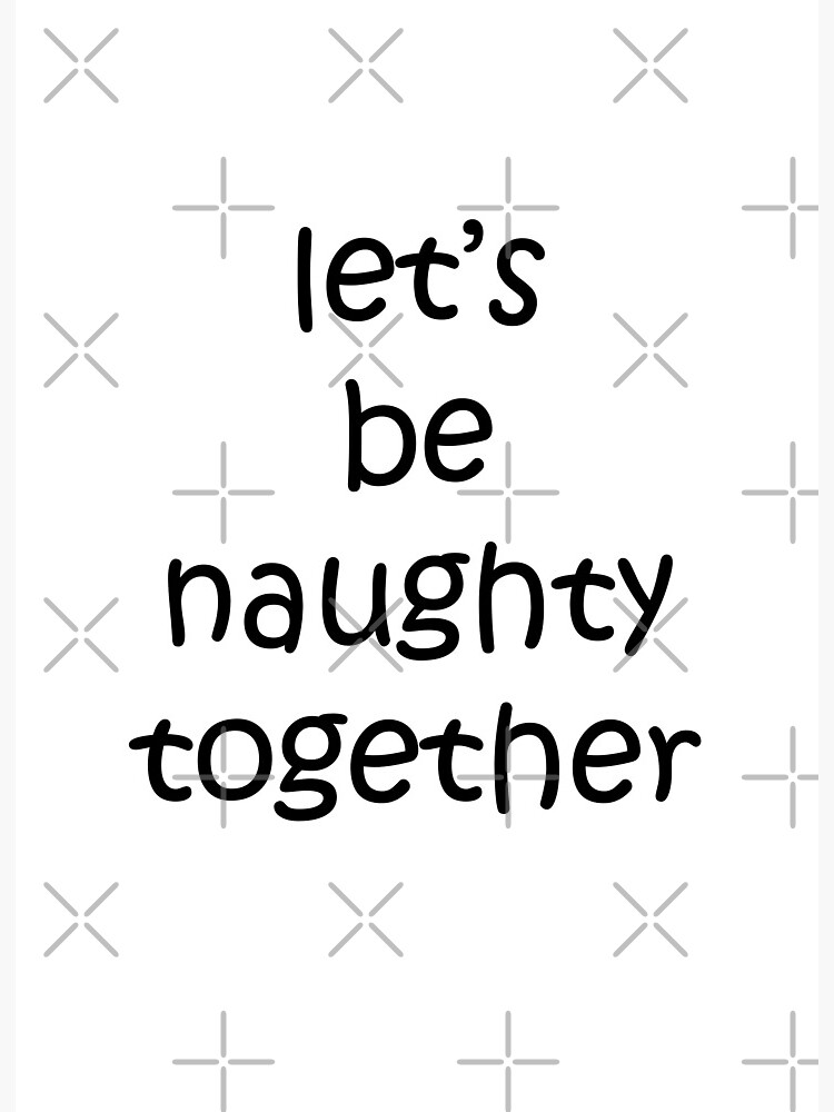 Let's Be Naughty Together, Naughty Valentines, Funny Rude Happy