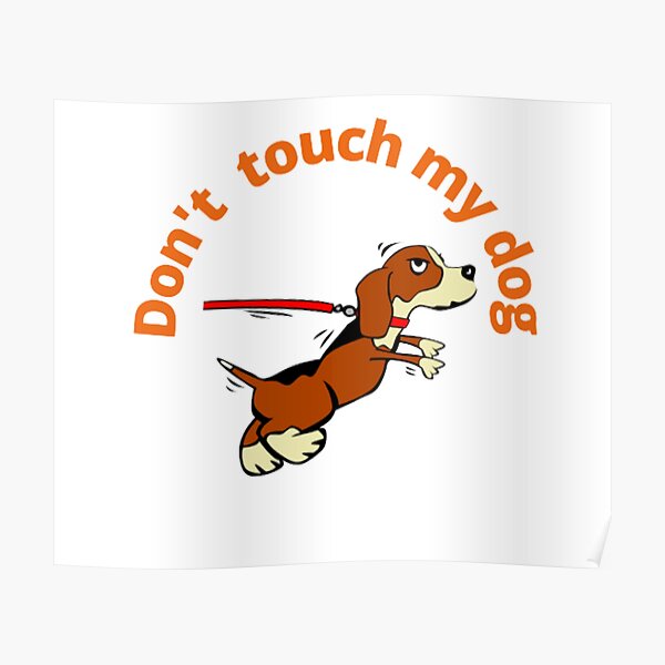 "don't touch my dog " Poster by kf10design Redbubble