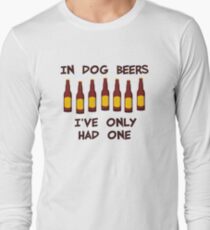 In Dog Beers I've Only Had One Long Sleeve T-Shirt