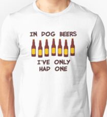In Dog Beers I've Only Had One Unisex T-Shirt