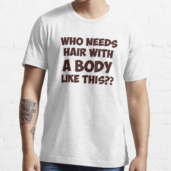 Who Needs Hair With A Body Like This T Shirt For Sale By Theshirtyurt Redbubble Bald T 