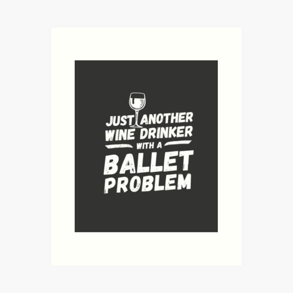 Item preview, Just another wine drinker with a ballet problem, wine drinker, ballet designed and sold by rattob.