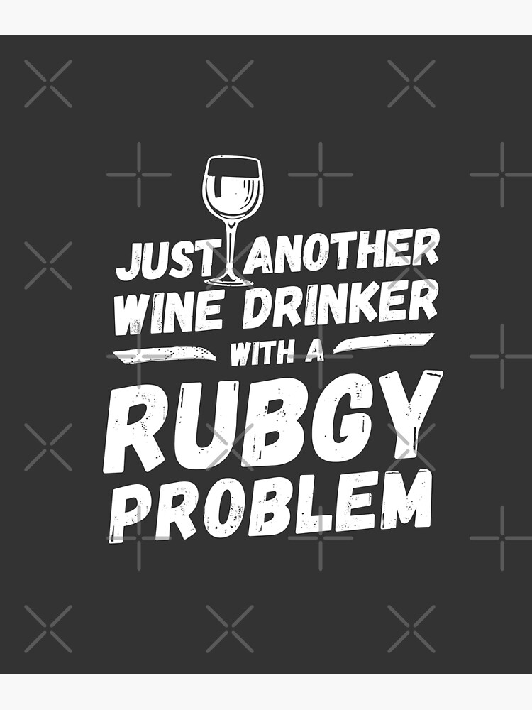 "Just another wine drinker with a rugby problem, wine drinker, rugby