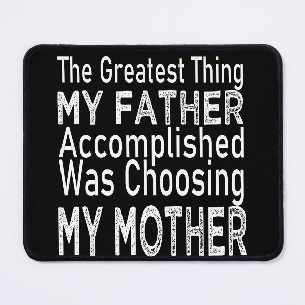 Item preview, The Greatest Thing MY Father Accomplished Was Choosing MY Mother designed and sold by SAJASHOP23 ★★★★★.