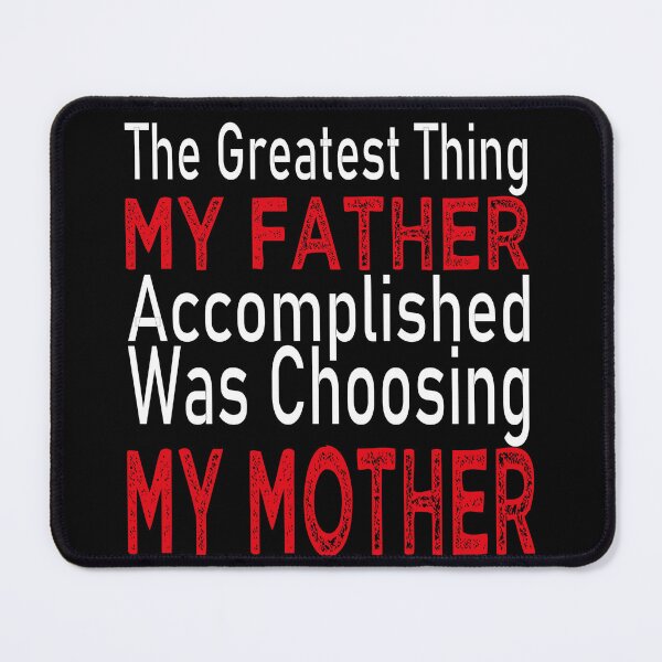 Item preview, The Greatest Thing MY Father Accomplished Was Choosing MY Mother designed and sold by SAJASHOP23 ★★★★★.