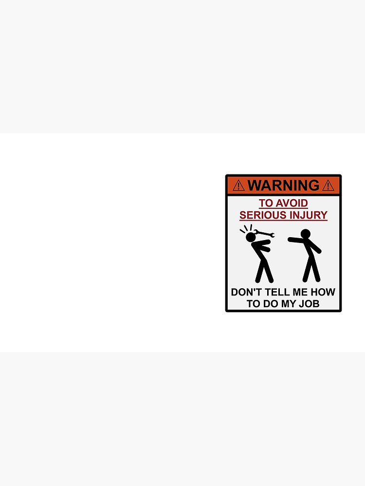 Warning - Don't Tell Me How To Do My Job by TheShirtYurt