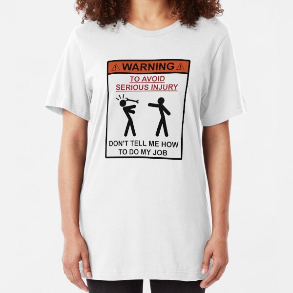 Warning - Don't Tell Me How To Do My Job Slim Fit T-Shirt