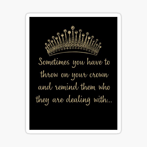 Item preview, Throw on that Crown and remind them who they are dealing with! designed and sold by PrettyANDFunny.