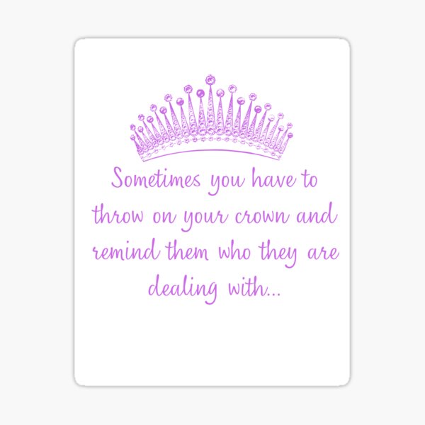 Item preview, Throw on that Crown and remind them who they are dealing with! designed and sold by PrettyANDFunny.