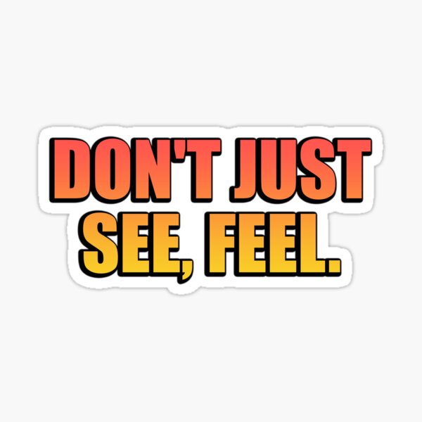 Dont Just See Feel Sticker For Sale By Keepcalm1195 Redbubble 0149