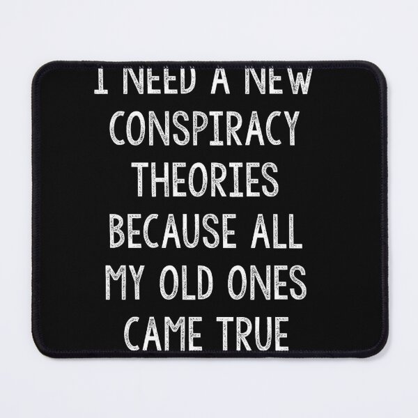 Item preview,  I Need New Conspiracy Theories Because All My Old Ones Came True  designed and sold by Tema EL.