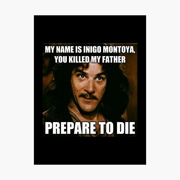 My Name Is Inigo Montoya You Killed My Father Prepare To Die Meme Photographic Print By 