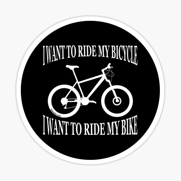 "I Want to Ride My Bicycle I Want to Ride My Bike!" Sticker for Sale by
