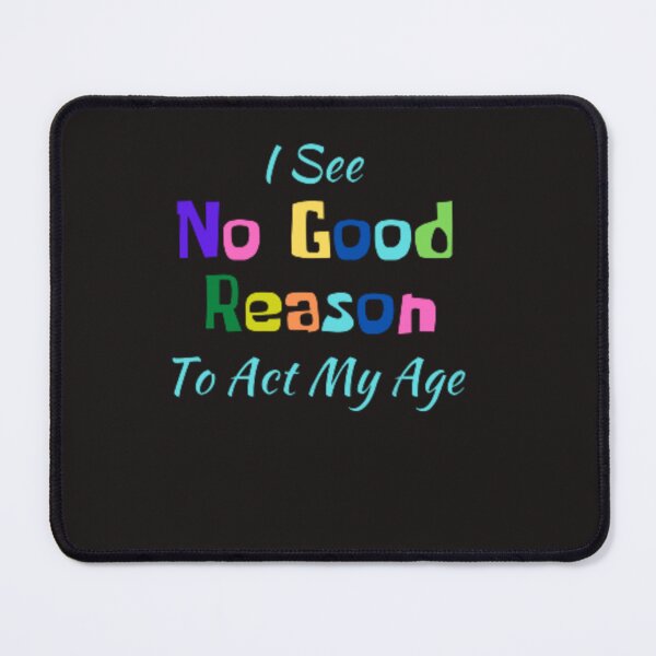 Item preview, I see no good reason to act my age funny designed and sold by medartis.