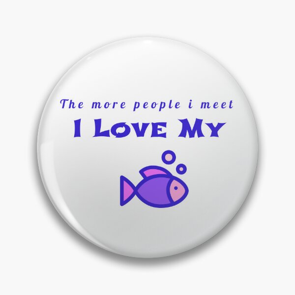 Item preview, The more people i meet i love my fish designed and sold by samfromsamuel ⭐⭐⭐⭐⭐.