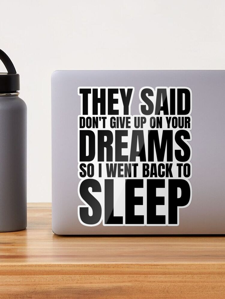 They Said Dont Give Up On Your Dreams So I Went Back To Sleep by Jose O