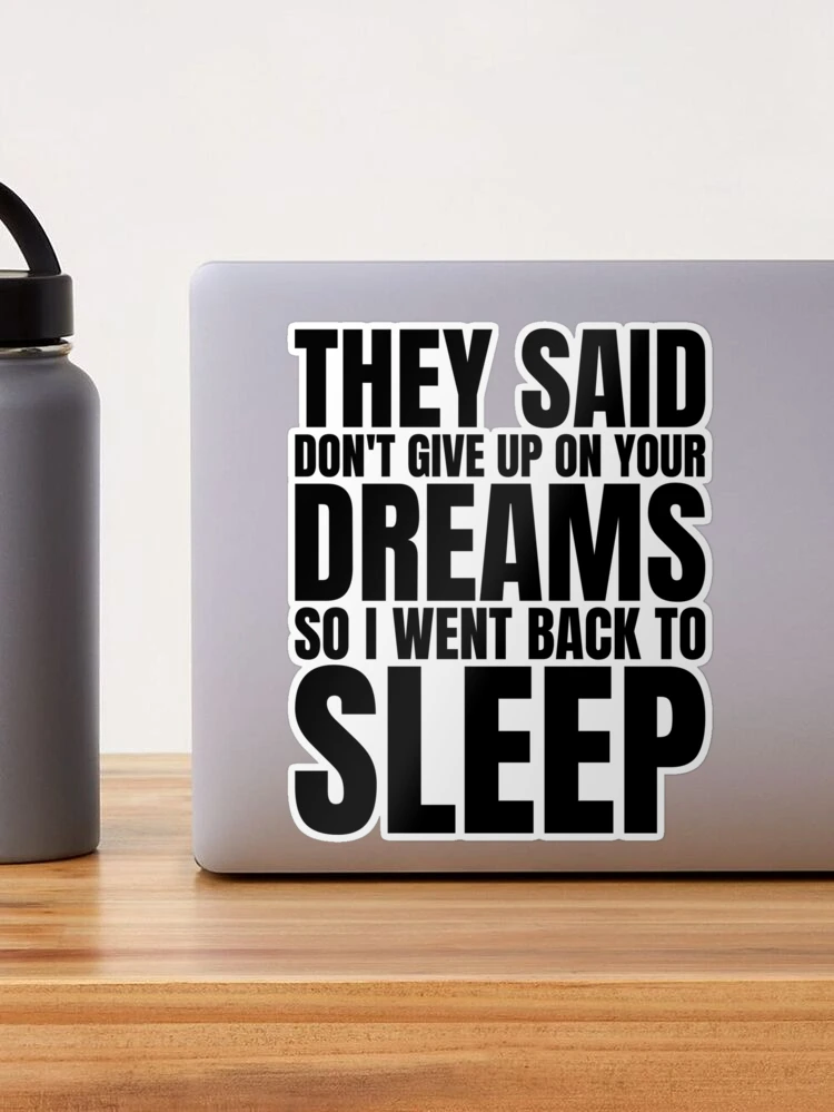 They Said Dont Give Up On Your Dreams So I Went Back To Sleep by Jose O