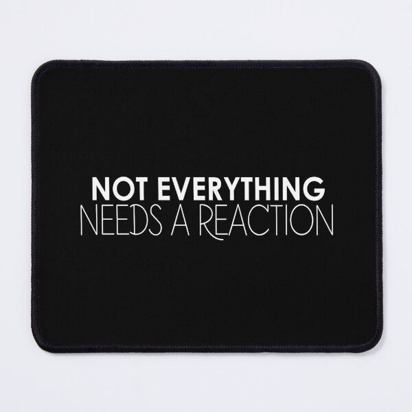 Item preview, Not everything needs a reaction | white designed and sold by bettiena.