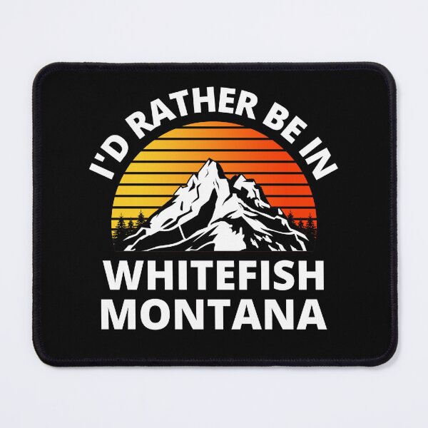 Item preview, I'd Rather Be In Whitefish Montana Mountain Climbing designed and sold by RGRamsey.
