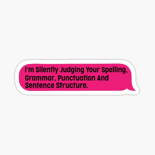 i-m-silently-judging-your-spelling-grammar-punctuation-and-sentence