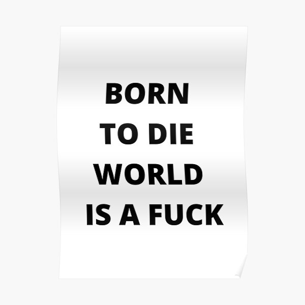 "Born To Die World is a Fuck " Poster for Sale by saashish12 Redbubble