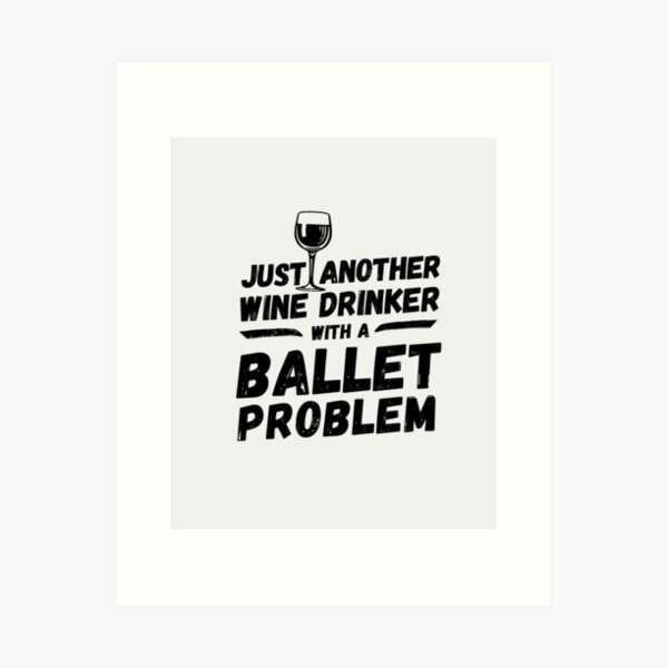 Item preview, Just another wine drinker with a ballet problem, wine drinker, ballet designed and sold by rattob.
