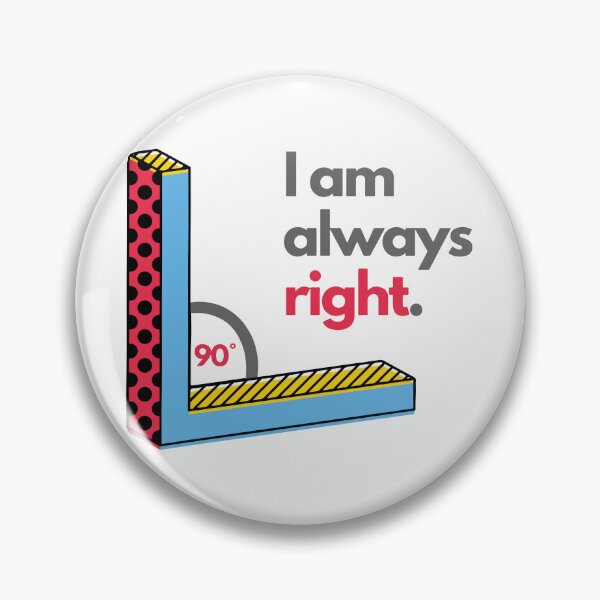 Item preview, Funny Right Angle I Am Always Right designed and sold by mschubbybunny.