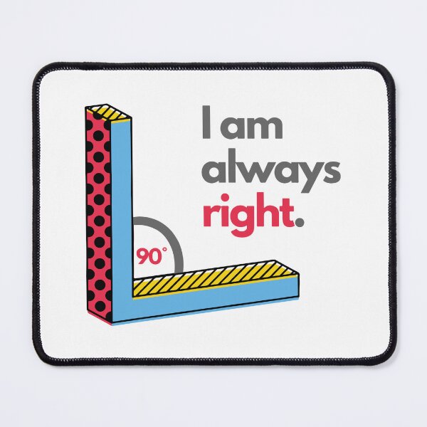 Item preview, Funny Right Angle I Am Always Right designed and sold by mschubbybunny.