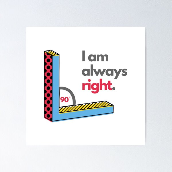 Item preview, Funny Right Angle I Am Always Right designed and sold by mschubbybunny.