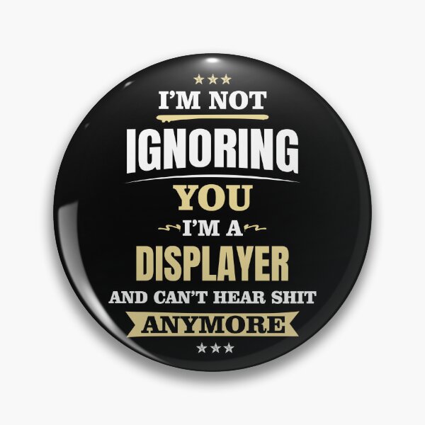 Item preview, I'm Not Ignoring You. I'm A Displayer And Can't Hear Shit Anymore designed and sold by ForeverInTime.
