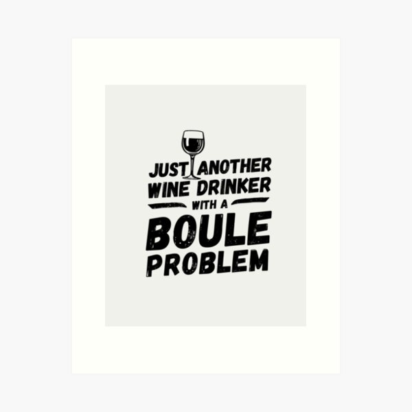 Item preview, Just another wine drinker with a boule problem, wine drinker, boule designed and sold by rattob.