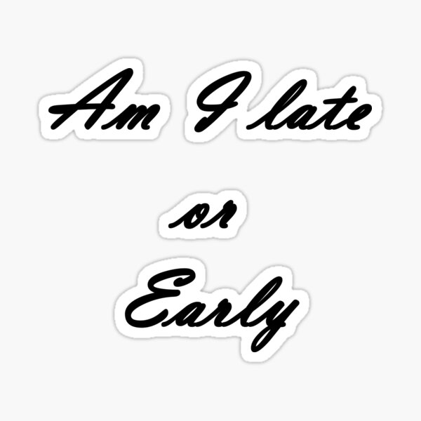 Am I Late Or Early Sticker By Svasthajeeva Redbubble am-i-late-or-early-sticker-by-svasthajeeva-redbubble