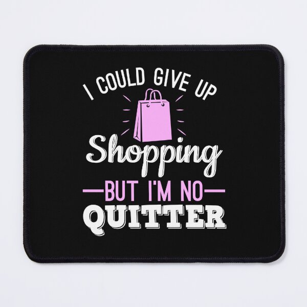 Item preview, I Could Give Up Shopping But I'm No Quitter designed and sold by jaygo.